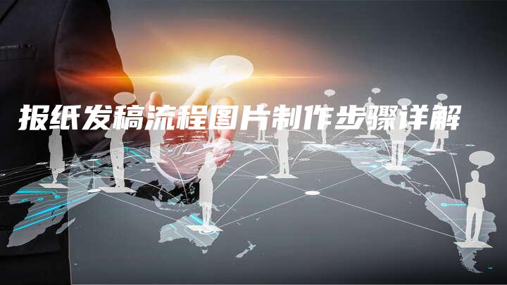 报纸发稿流程图片制作步骤详解