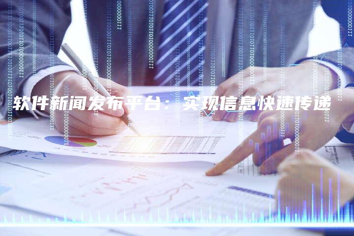 软件新闻发布平台：实现信息快速传递