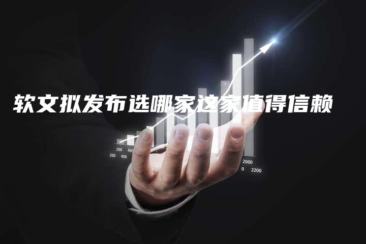 软文拟发布选哪家这家值得信赖